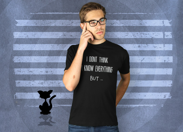 I Dont Think I Know Everything T-Shirt