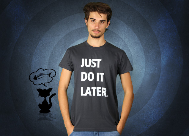 Just Do It Later. T-Shirt