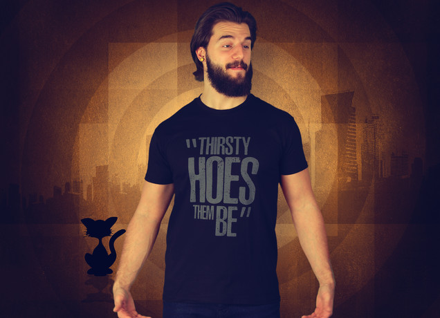 Thirsty Hoes Them Be T-Shirt
