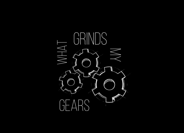 Design What Grinds My Gears