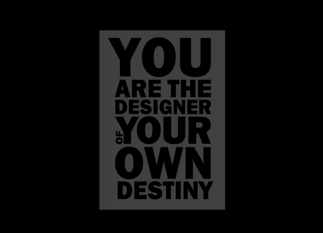 Design You Are The Designer Of Your Own Destiny