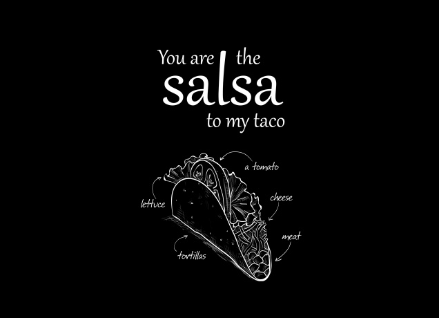 Design You Are The Salsa To My Taco